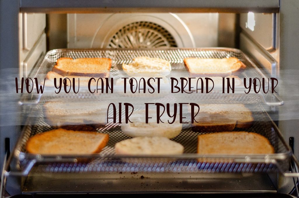 How You Can Toast Bread In Your Air Fryer (Super Easy) - Mighty Roots